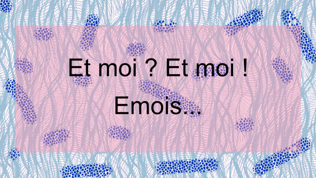 et moi ? et moi ! émois...