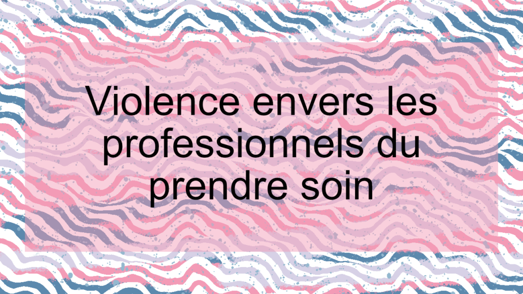 Violence envers les professionnels du prendre soin
